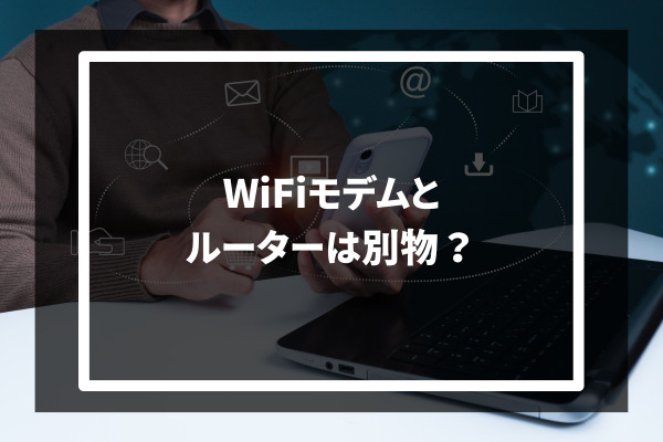 Wi-Fiモデムとルーターは別物？
