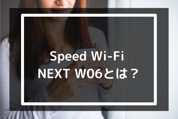 Speed WiFi NEXT W06とは？