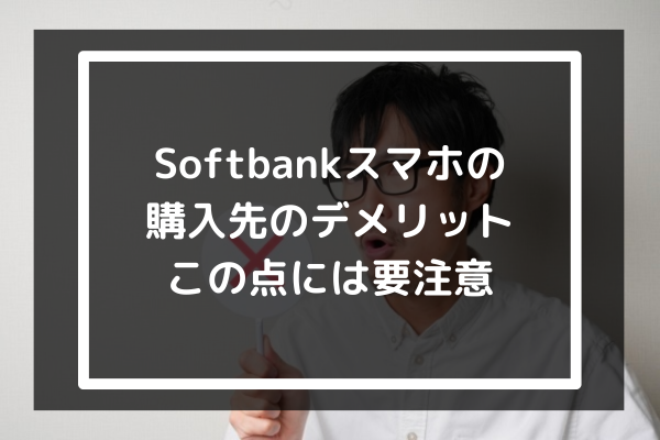 Softbankスマホの購入先のデメリット｜この点には要注意