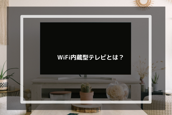 1.WiFi内蔵型テレビとは？
