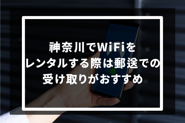 神奈川でWiFiをレンタルする際は郵送での受け取りがおすすめ
